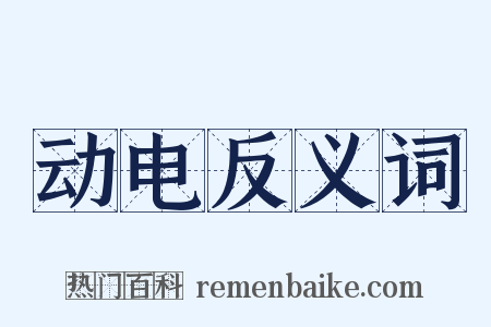 动电反义词是什么意思的图片